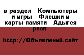  в раздел : Компьютеры и игры » Флешки и карты памяти . Адыгея респ.